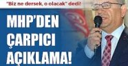 MHP "Biz ne dersek o olacak"