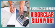 Milyonlarca kişiye müjde! O borçlar siliniyor...