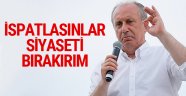 Muharrem İnce: İspatlasınlar siyaseti bırakırım