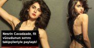 Nesrin Cavadzade, Fit Vücudunun Sırrını Takipçileriyle Paylaştı!