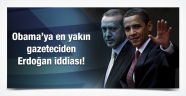 Obama'ya en yakın gazeteciden Erdoğan iddiası