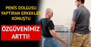 Penis dolgusu yaptıran erkekler  Öz güvenimiz arttı