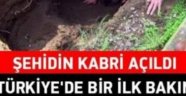 Şehidin Kabri Açıldı