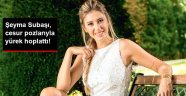 Şeyma Subaşı, Cesur Pozlarıyla Yürek Hoplattı!