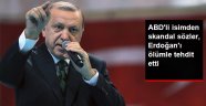 Skandal Sözler, Erdoğan'ı Ölümle Tehdit Etti