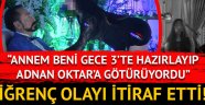 Şok ifade: Annem beni gece 3'te hazırlayıp Adnan Oktar'a götürüyordu!