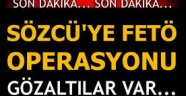 Son dakika... Sözcü gazetesine FETÖ operasyonu! Flaş gözaltı kararları...