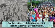 Tarihte bilinen ilk kadın eylemini İzmirli kadınlar gerçekleştirdi.