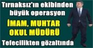 Tefeci operasyonu! Muhtar, imam ve okul müdürü gözaltında