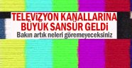 Televizyon kanallarına büyük sansür geldi