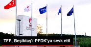 TFF, Beşiktaş'ı PFDK'ya Sevk Etti