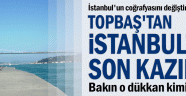 Topbaş'tan İstanbul'a son kazık
