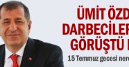 Ümit Özdağ darbecilerle görüştü mü