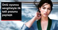 Ünlü Oyuncu Demet Özdemir Sevgilisiyle İlk Tatil Pozunu Paylaştı