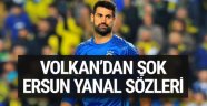 Volkan Demirel Ersun Yanal için ne dedi?