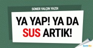 Ya yap! Ya sus artık!