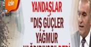 Yandaşlar "Dış güçler yağmur yağdırıyor" dedi