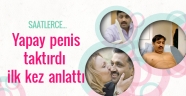 Yapay penis taktırdı ve ilk kez anlattı! Saatlerce...