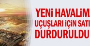 Yeni havalimanı uçuşları için satışlar durduruldu mu