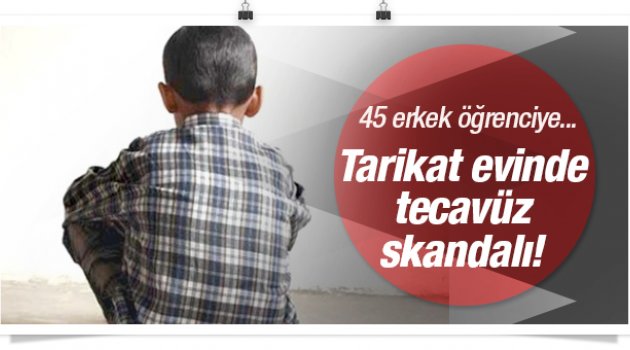 Tarikat evinde tecavüz skandalı! 45 erkek öğrenciye...