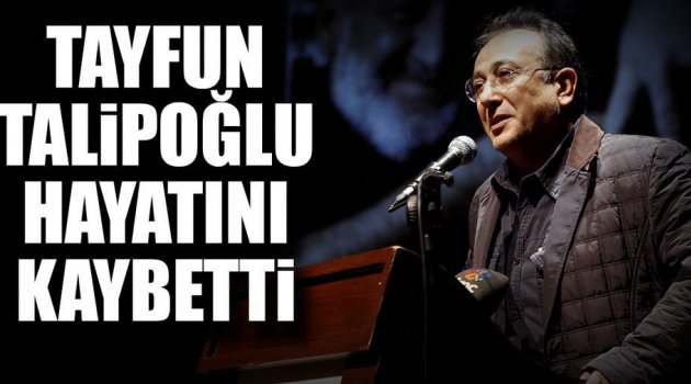 Tayfun Talipoğlu  hayata gözlerini yumdu