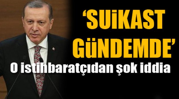 'Tayyip Erdoğan'ı öldürecekler'