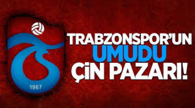 Trabzonspor'un umudu Çin pazarı