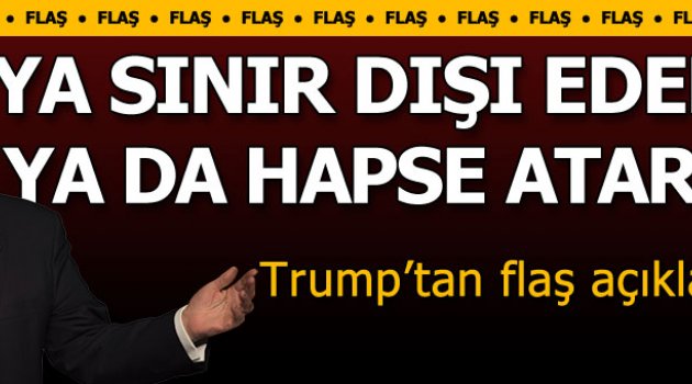 Trump'dan göçmenler için flaş açıklama: