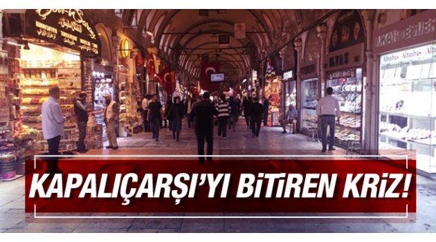 Turizm krizi Kapalıçarşı'yı vurdu! 600 dükkan kapandı!