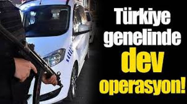 Türkiye genelinde polis ve jandarma ile dev operasyon