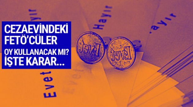 Tutuklu FETÖ'cüler oy kullabilecek mi?