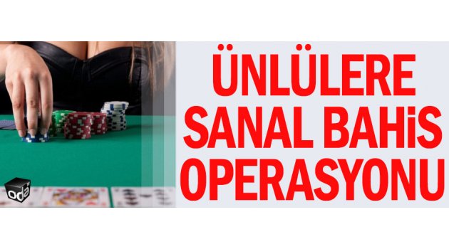 Ünlülere sanal bahis operasyonu
