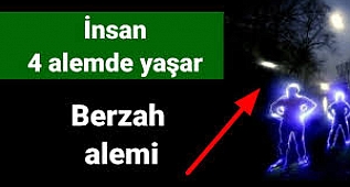 İnsan 4 alemde yaşar / berzah alemi