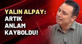 Yalın Alpay: ARTIK ANLAM KAYBOLDU