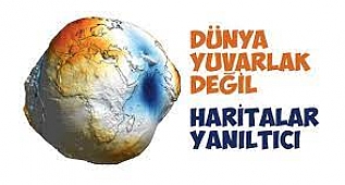 Dünya yuvarlak değildir!