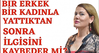 BİR ERKEK BİR KADINLA YATTIKTAN SONRA İLGİSİNİ KAYBEDER Mİ?