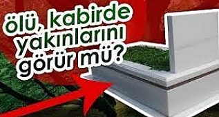 Ölen Kişi Kabri Başındakileri Görür Mü?