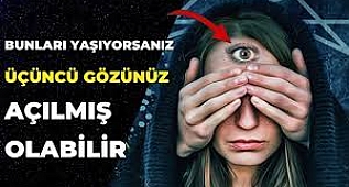 BUNLARI YAŞIYORSANIZ ÜÇÜNCÜ GÖZÜNÜZ AÇILMIŞ OLABİLİR