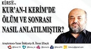 ÖLDÜKTEN SONRA NE OLUYOR? KURANDA ÖLÜM VE SONRASINDA NELER ANLATILIYOR?