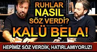 KALÜ BELA'DAN BERİ SÖZ VERMEK? RUHLAR NEREDE NASIL SÖZ VERDİ?