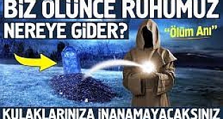  Biz Ölünce Ruhumuz Nereye Gider?