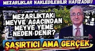 Mezarlıklar nakledilebilir hafızadır. Mezarlıktaki meyve ağacından yenmez!