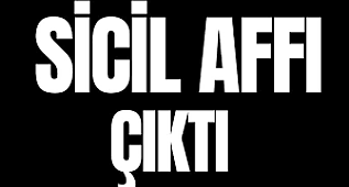 SİCİL AFFI ÇIKTI ! İŞTE TÜM DETAYLAR