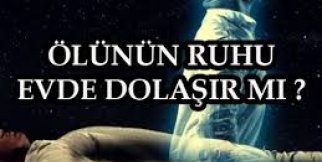 Ölünün Ruhu 1 Hafta Evde Dolaşır Mı ?